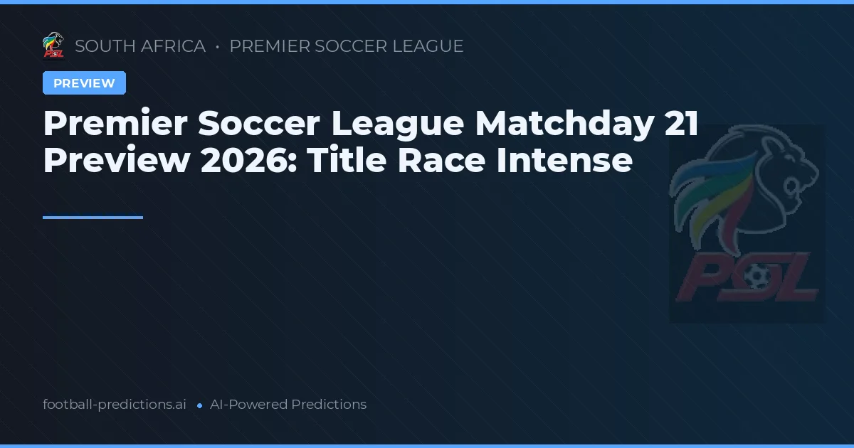 Premier Soccer League Matchday 21 Preview 2026: Title Race Intense