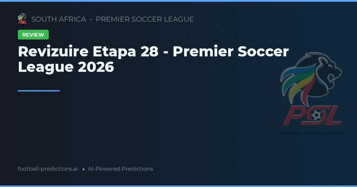 Revizuire Etapa 28 - Premier Soccer League 2026