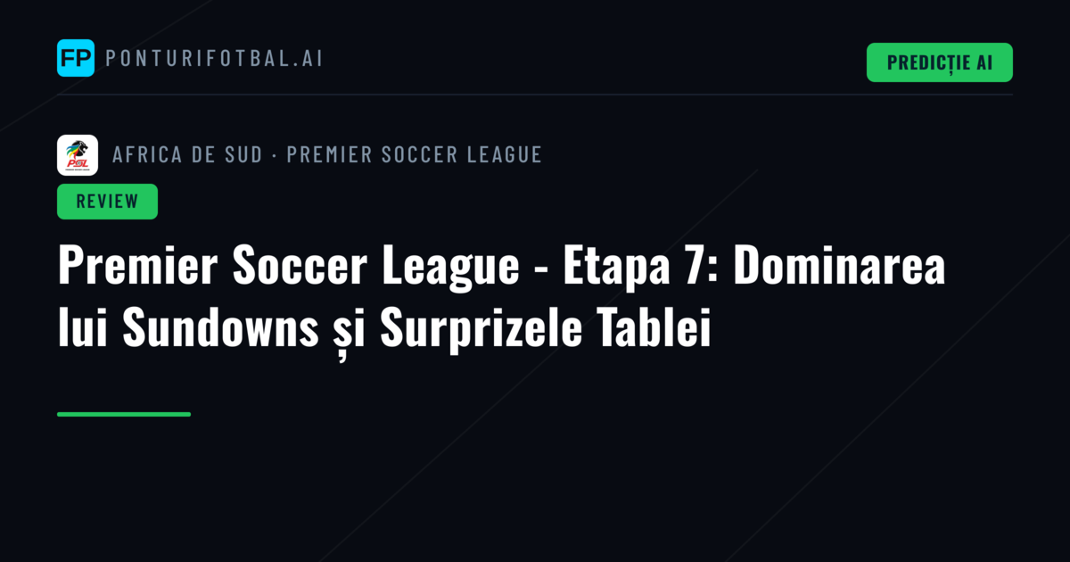 Premier Soccer League - Etapa 7: Dominarea lui Sundowns și Surprizele Tablei