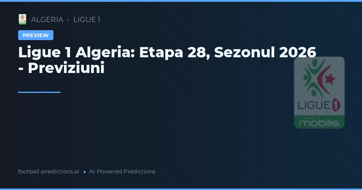Ligue 1 Algeria: Etapa 28, Sezonul 2026 - Previziuni