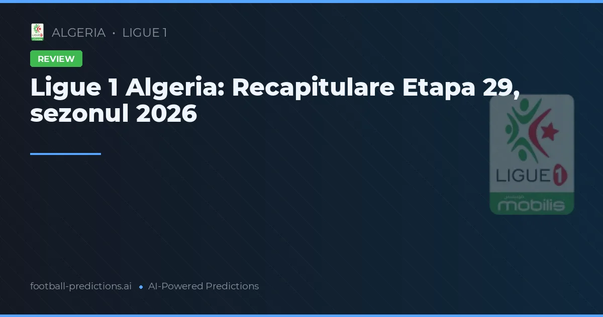 Ligue 1 Algeria: Recapitulare Etapa 29, sezonul 2026