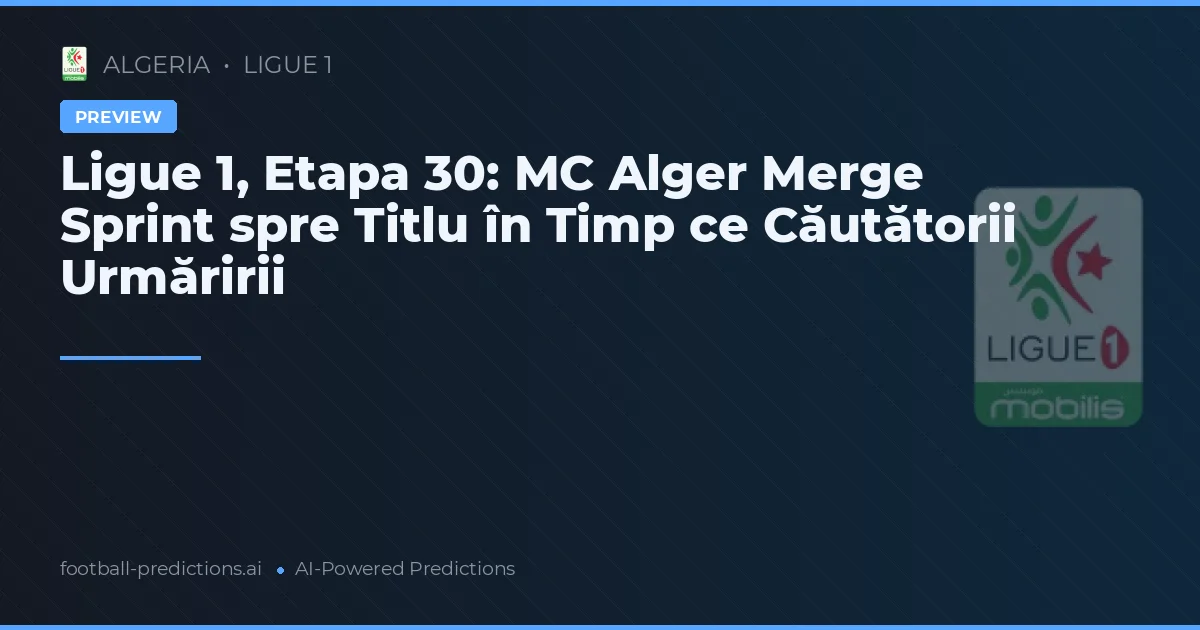 Ligue 1, Etapa 30: MC Alger Merge Sprint spre Titlu în Timp ce Căutătorii Urmăririi