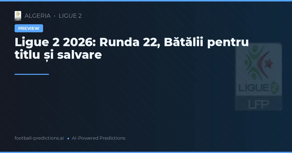 Ligue 2 2026: Runda 22, Bătălii pentru titlu și salvare