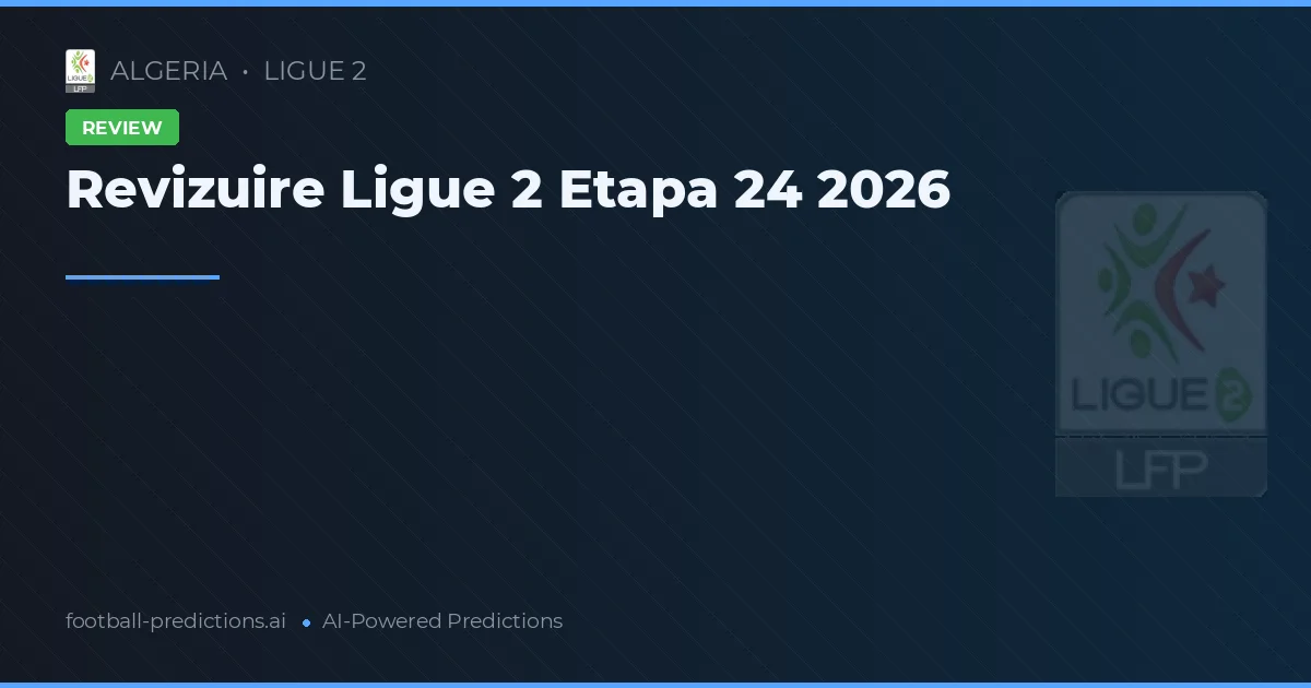 Revizuire Ligue 2 Etapa 24 2026