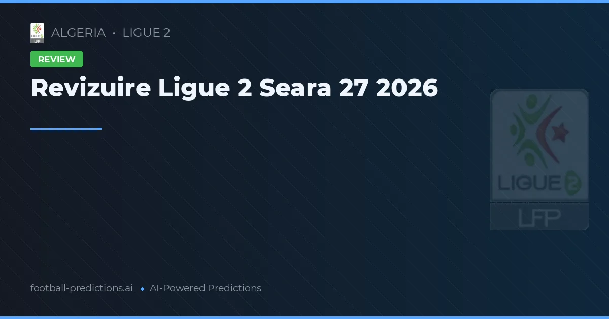 Revizuire Ligue 2 Seara 27 2026