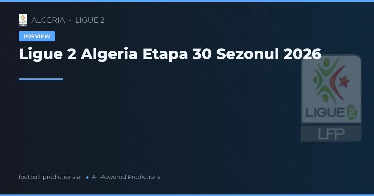 Ligue 2 Algeria Etapa 30 Sezonul 2026
