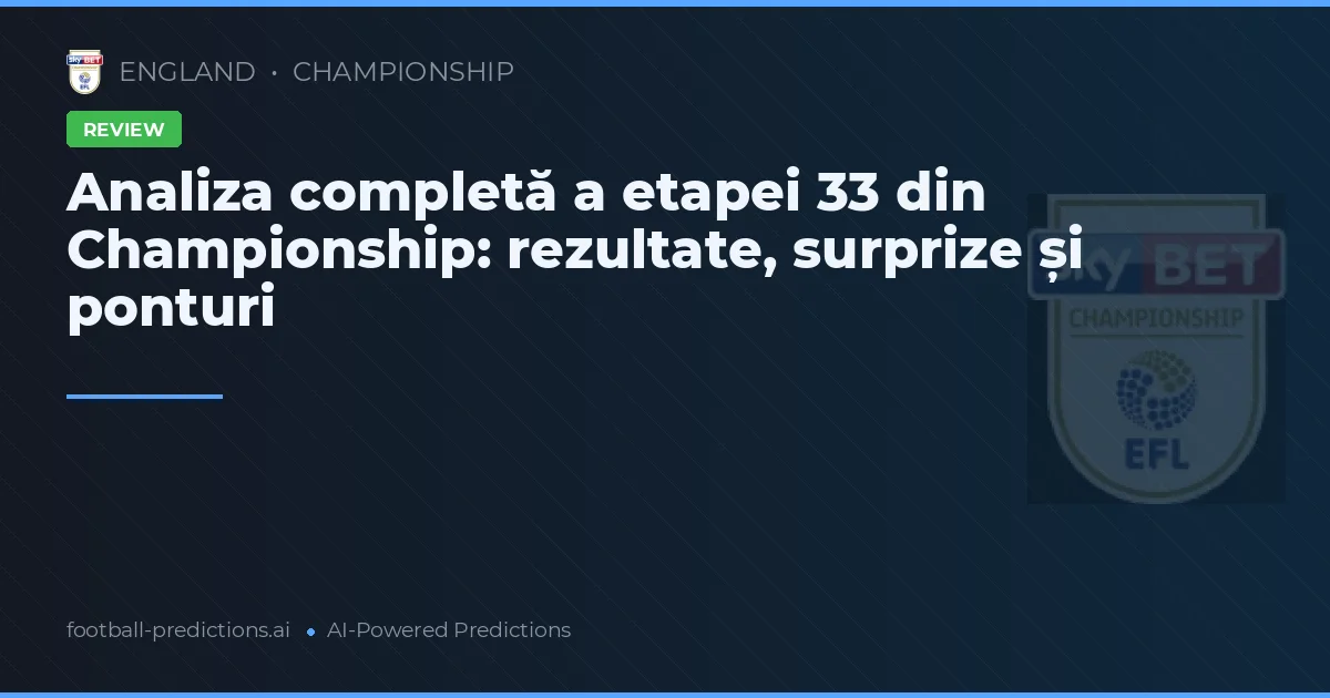 Analiza completă a etapei 33 din Championship: rezultate, surprize și ponturi