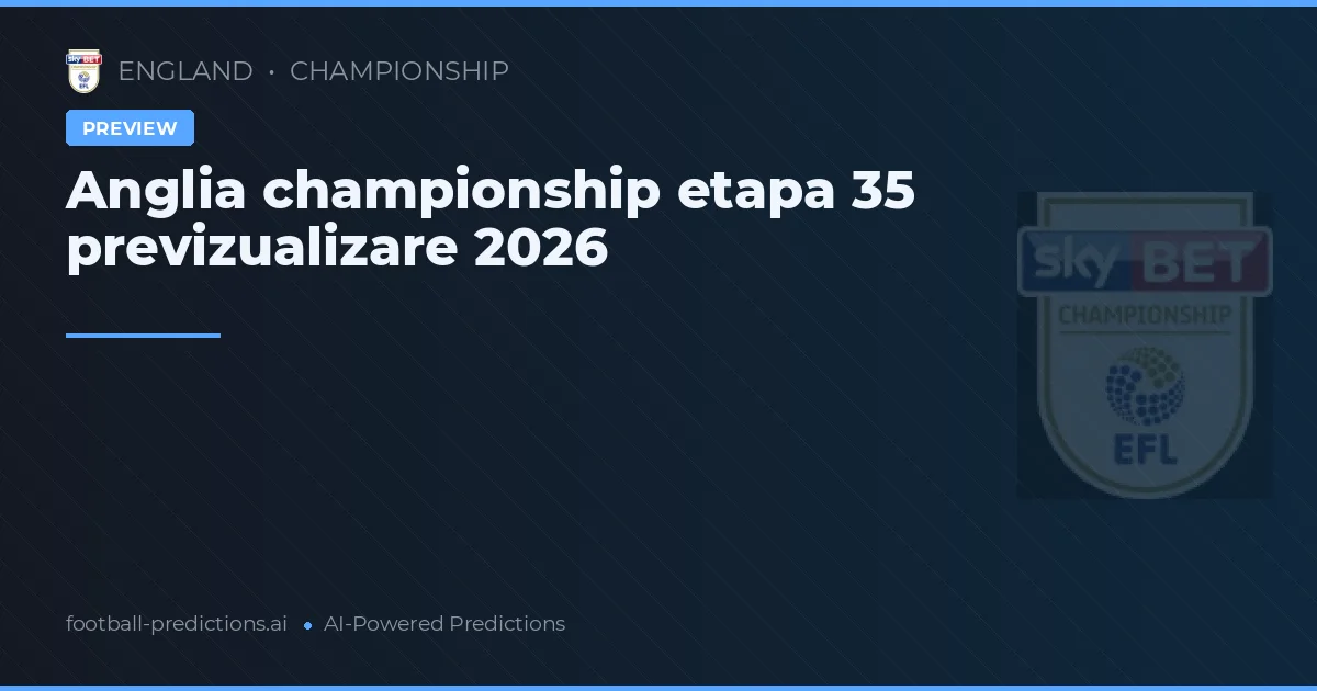 Anglia championship etapa 35 previzualizare 2026