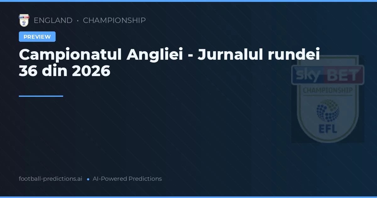 Campionatul Angliei - Jurnalul rundei 36 din 2026