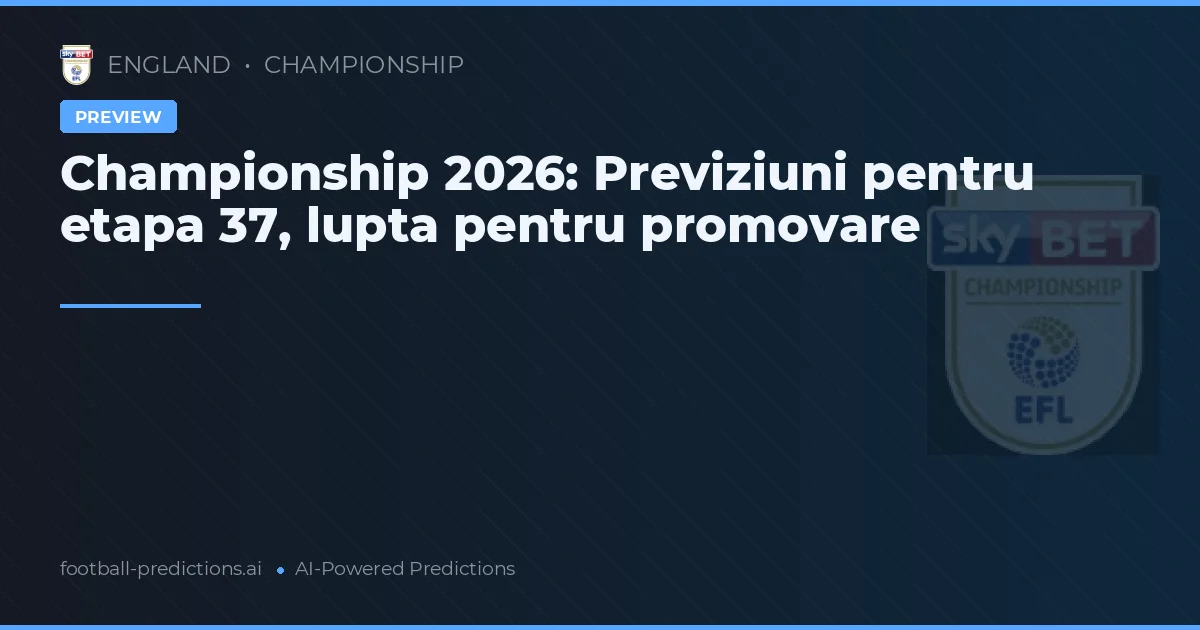Championship 2026: Previziuni pentru etapa 37, lupta pentru promovare