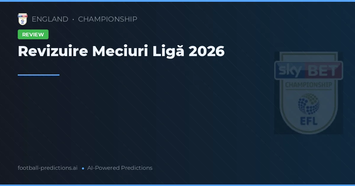 Revizuire Meciuri Ligă 2026