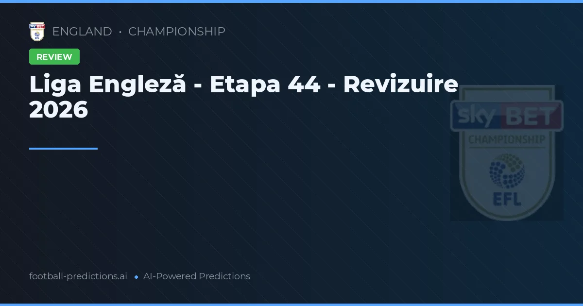 Liga Engleză - Etapa 44 - Revizuire 2026
