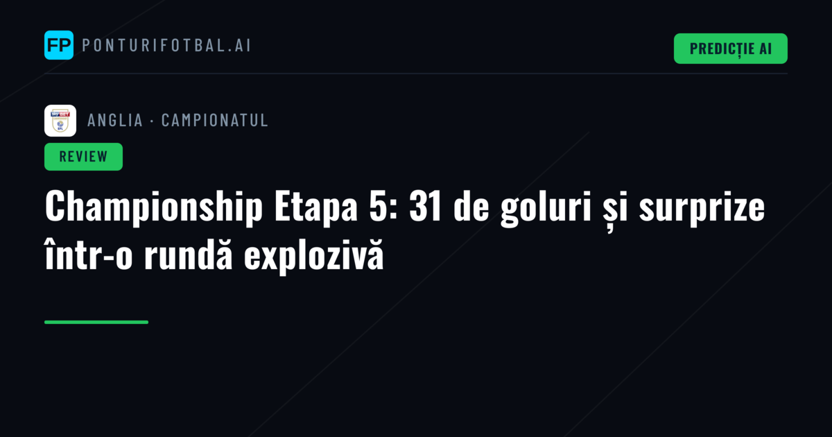Championship Etapa 5: 31 de goluri și surprize într-o rundă explozivă