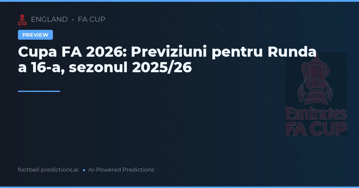 Cupa FA 2026: Previziuni pentru Runda a 16-a, sezonul 2025/26