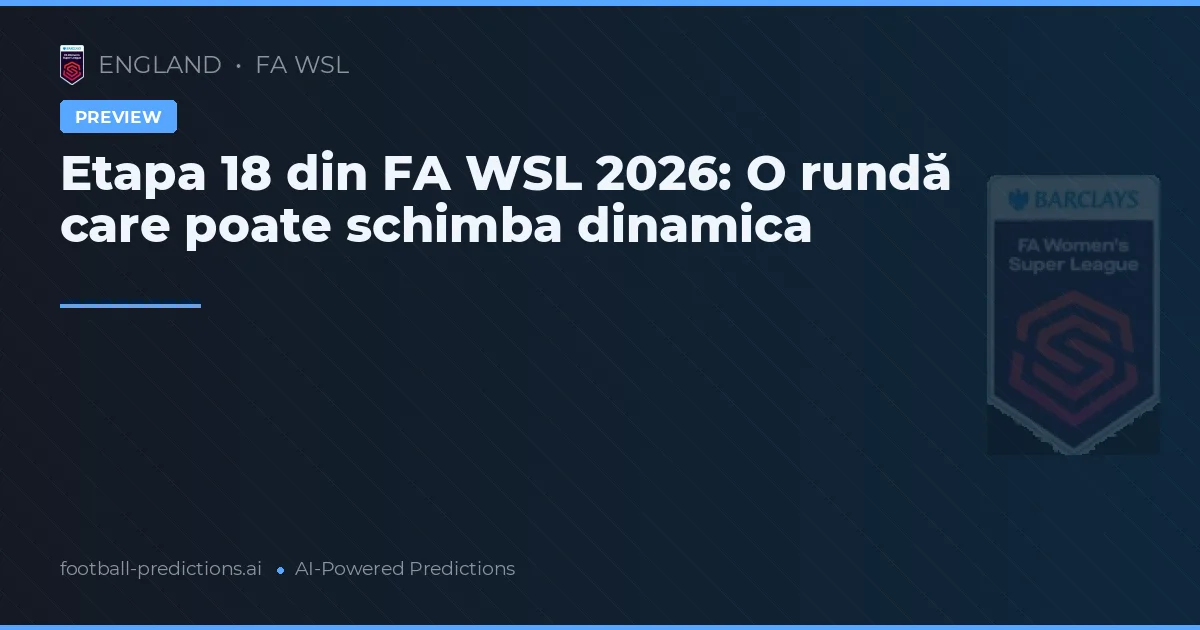 Etapa 18 din FA WSL 2026: O rundă care poate schimba dinamica