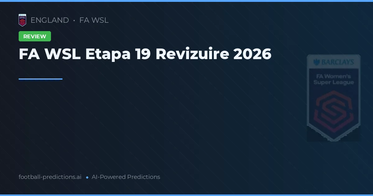 FA WSL Etapa 19 Revizuire 2026