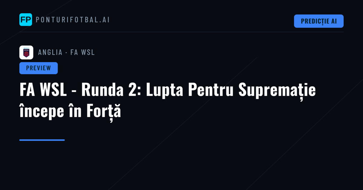 FA WSL - Runda 2: Lupta Pentru Supremație începe în Forță