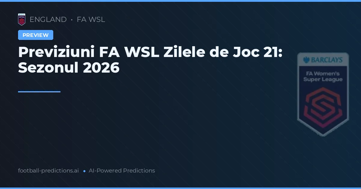 Previziuni FA WSL Zilele de Joc 21: Sezonul 2026