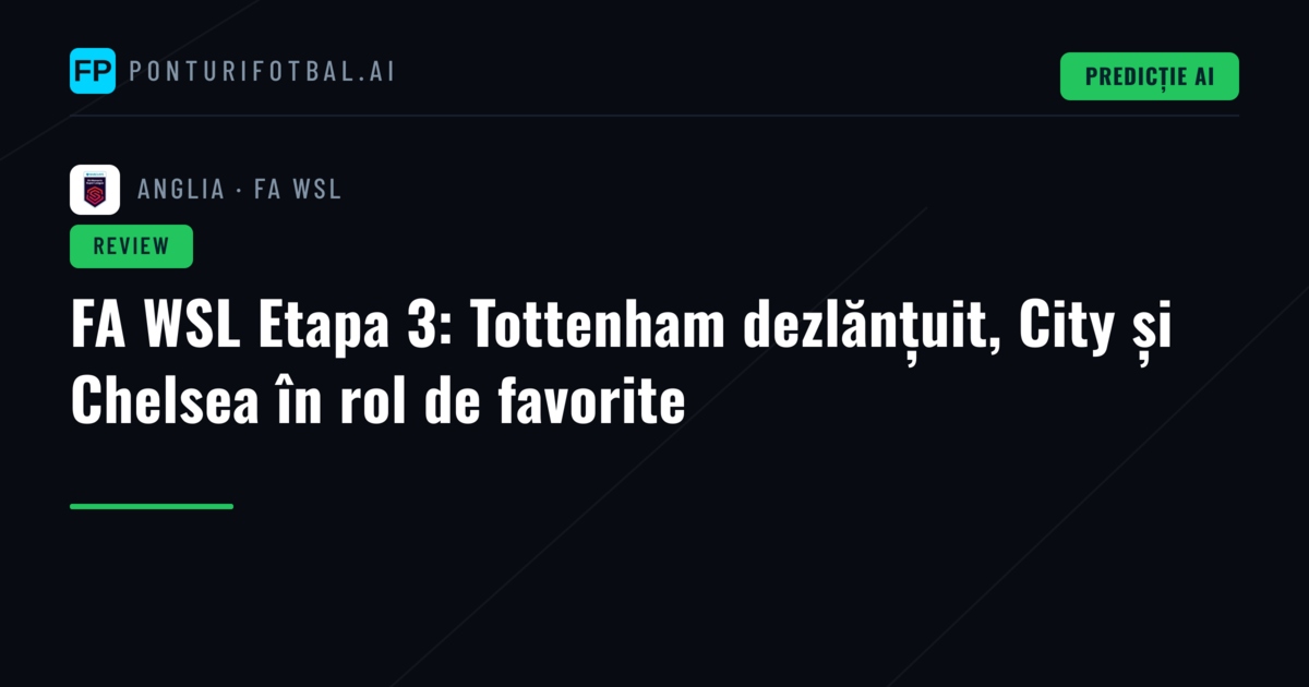 FA WSL Etapa 3: Tottenham dezlănțuit, City și Chelsea în rol de favorite