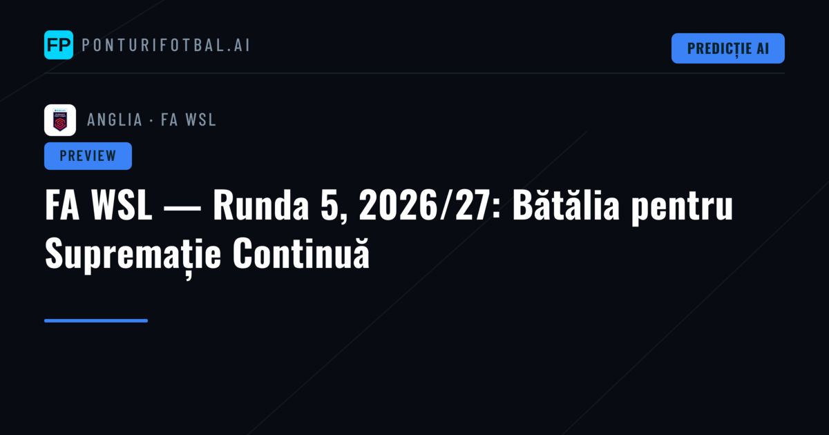 FA WSL — Runda 5, 2026/27: Bătălia pentru Supremație Continuă