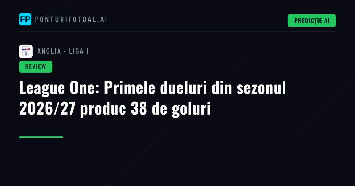 League One: Primele dueluri din sezonul 2026/27 produc 38 de goluri