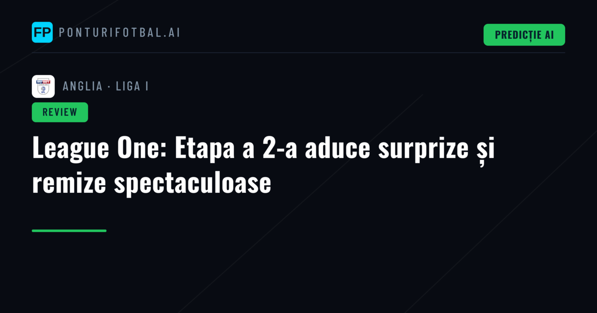 League One: Etapa a 2-a aduce surprize și remize spectaculoase