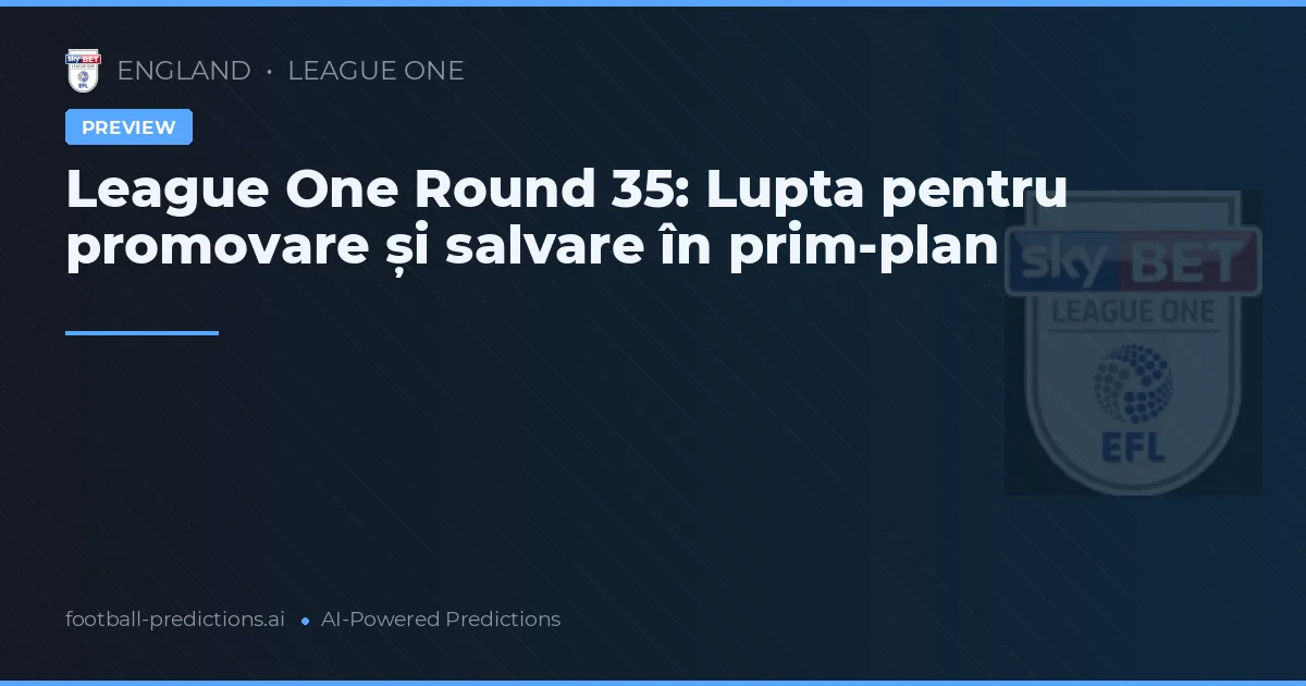 League One Round 35: Lupta pentru promovare și salvare în prim-plan