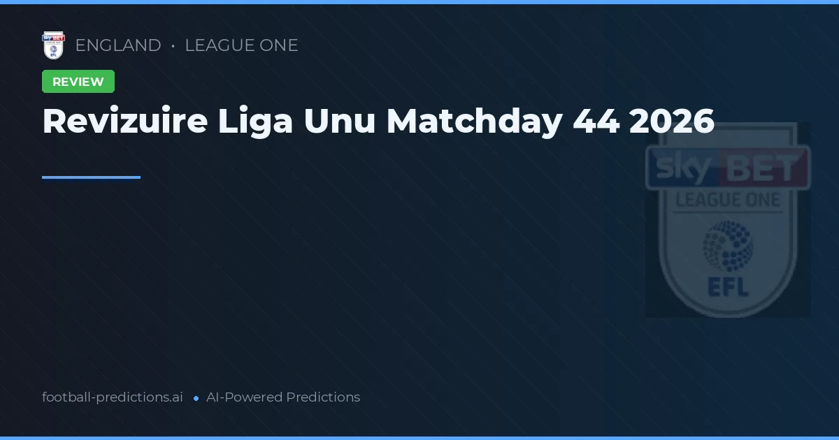 Revizuire Liga Unu Matchday 44 2026
