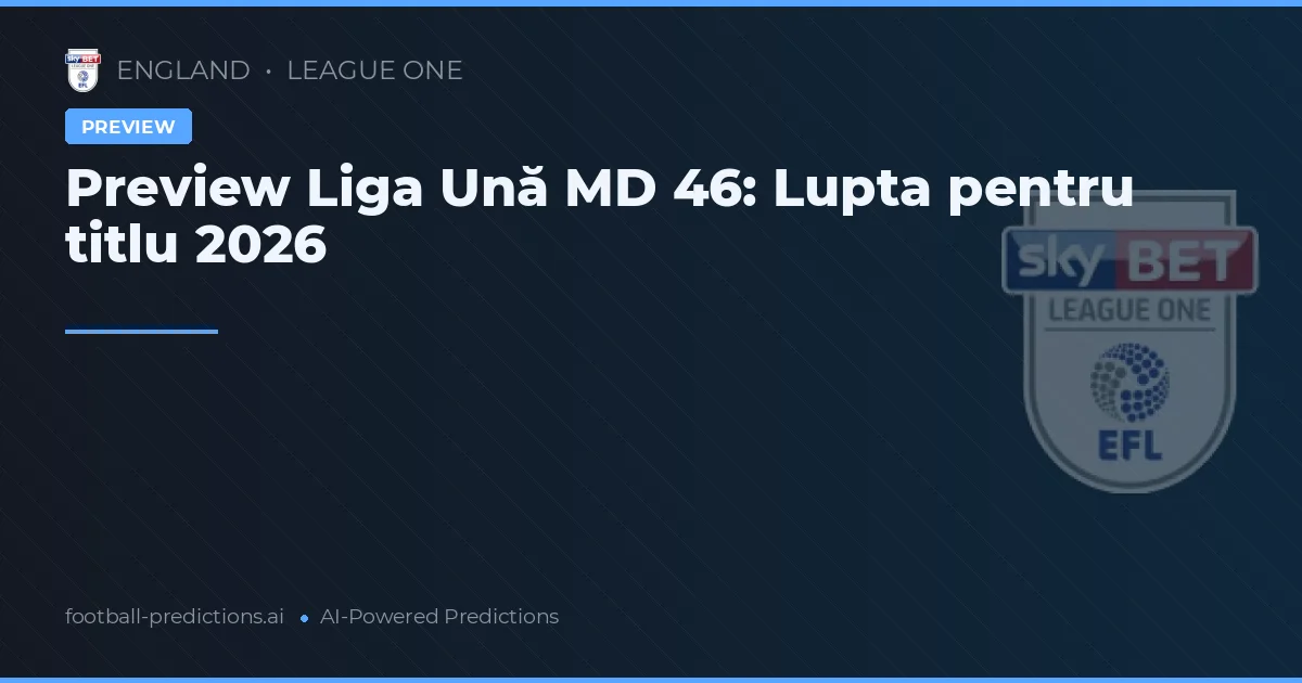 Preview Liga Ună MD 46: Lupta pentru titlu 2026
