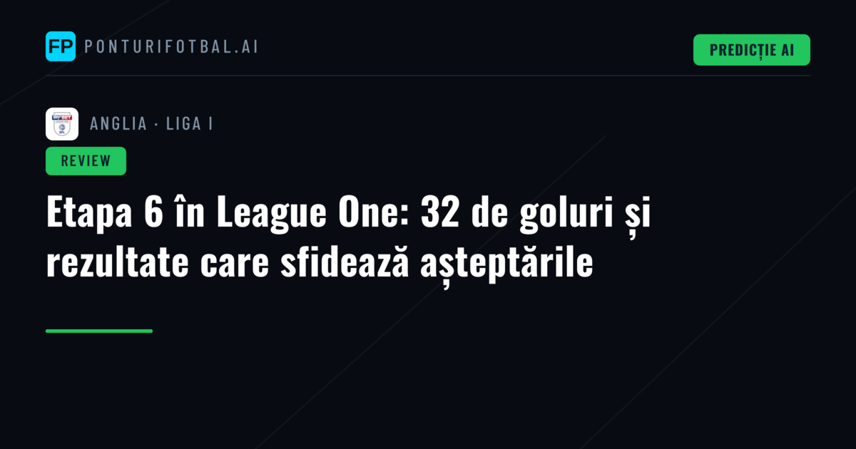 Etapa 6 în League One: 32 de goluri și rezultate care sfidează așteptările