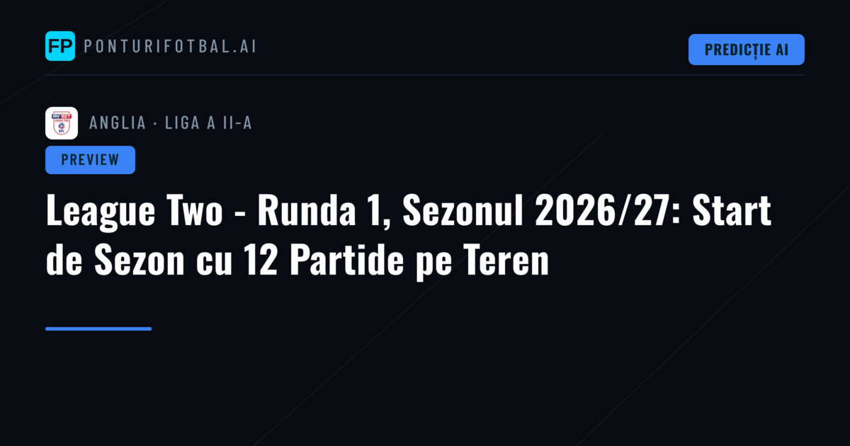 League Two - Runda 1, Sezonul 2026/27: Start de Sezon cu 12 Partide pe Teren