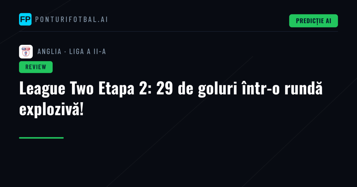 League Two Etapa 2: 29 de goluri într-o rundă explozivă!