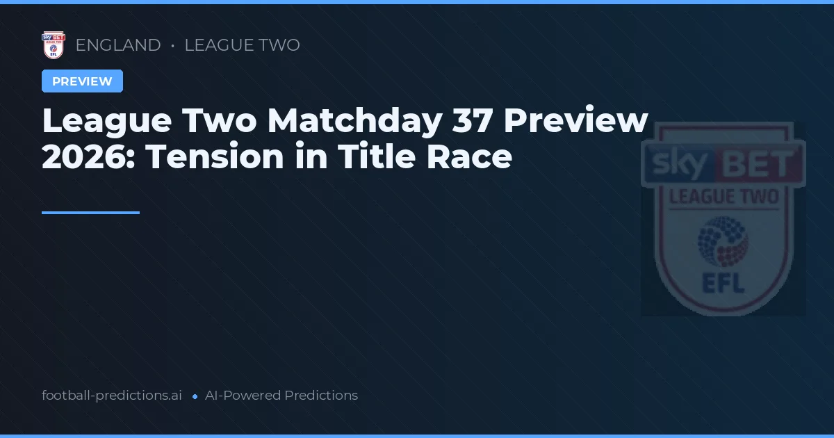 League Two Matchday 37 Preview 2026: Tension in Title Race