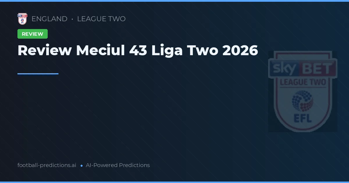 Review Meciul 43 Liga Two 2026