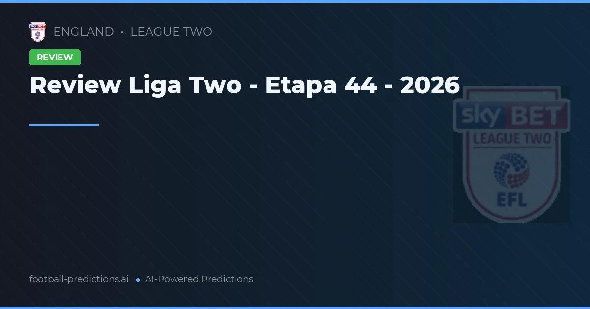 Review Liga Two - Etapa 44 - 2026