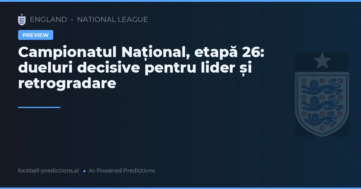 Campionatul Național, etapă 26: dueluri decisive pentru lider și retrogradare