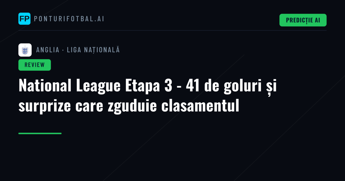 National League Etapa 3 - 41 de goluri și surprize care zguduie clasamentul