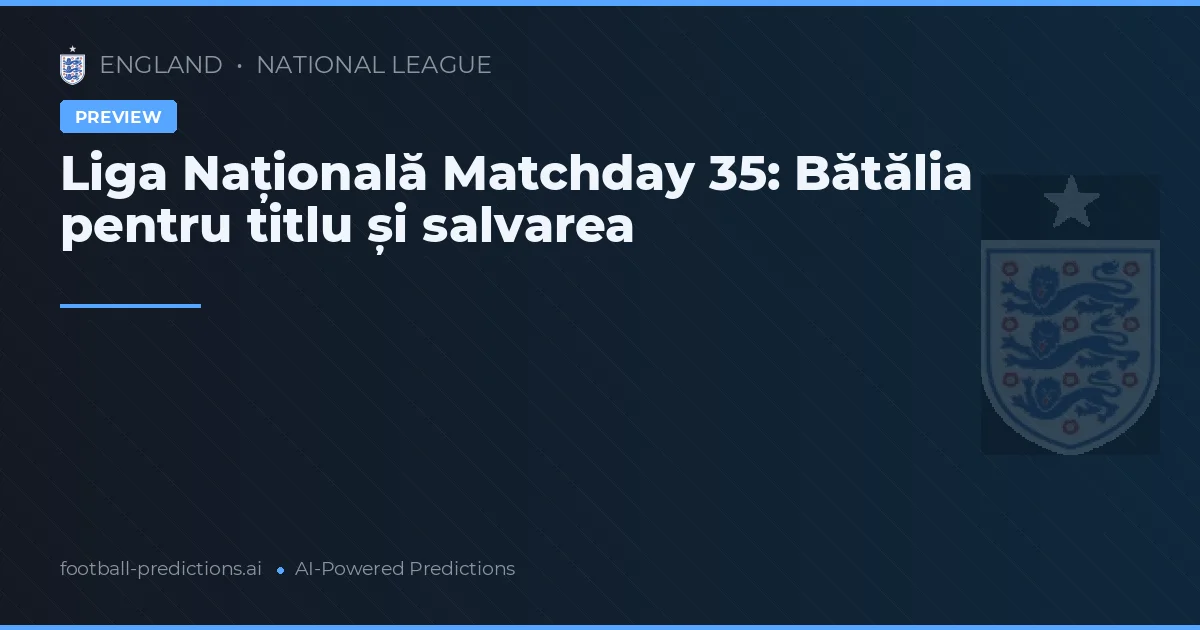 Liga Națională Matchday 35: Bătălia pentru titlu și salvarea