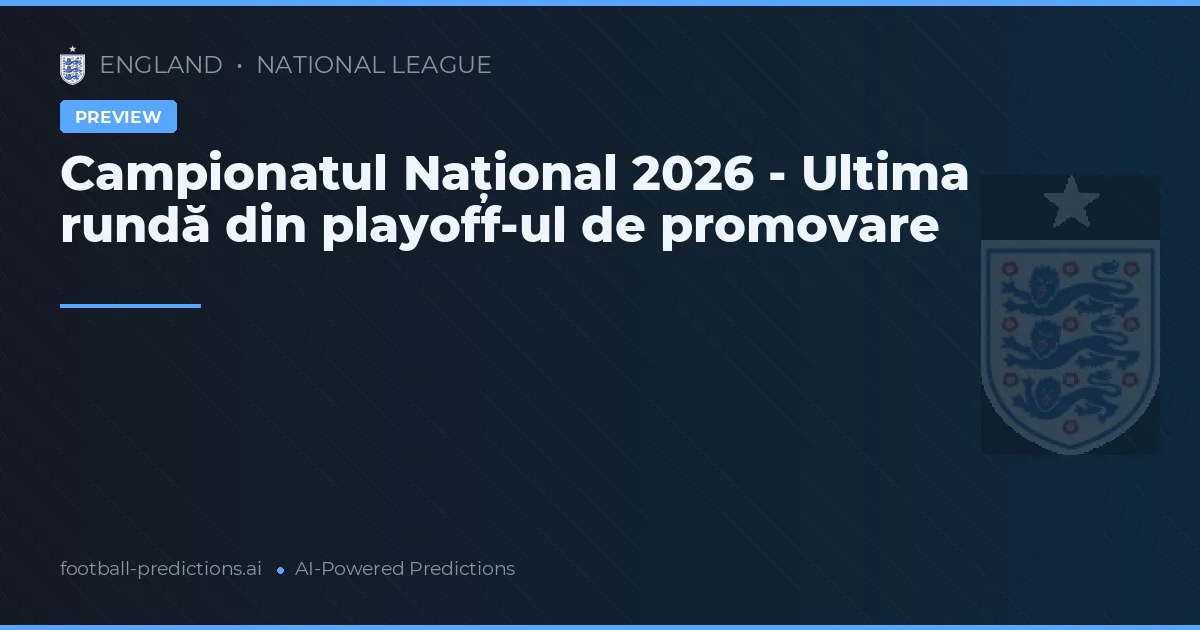 Campionatul Național 2026 - Ultima rundă din playoff-ul de promovare