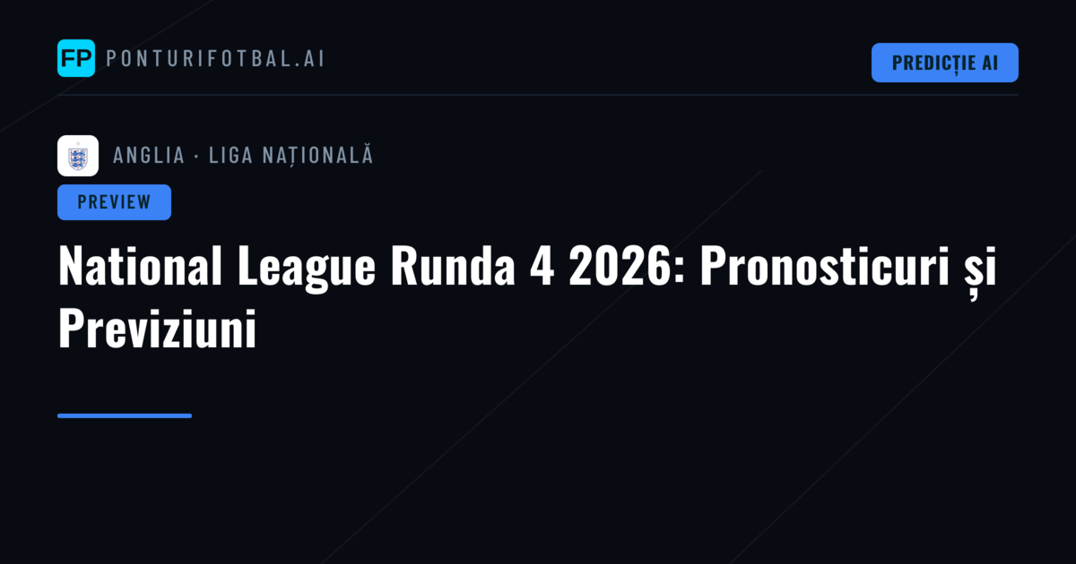 National League Runda 4 2026: Pronosticuri și Previziuni