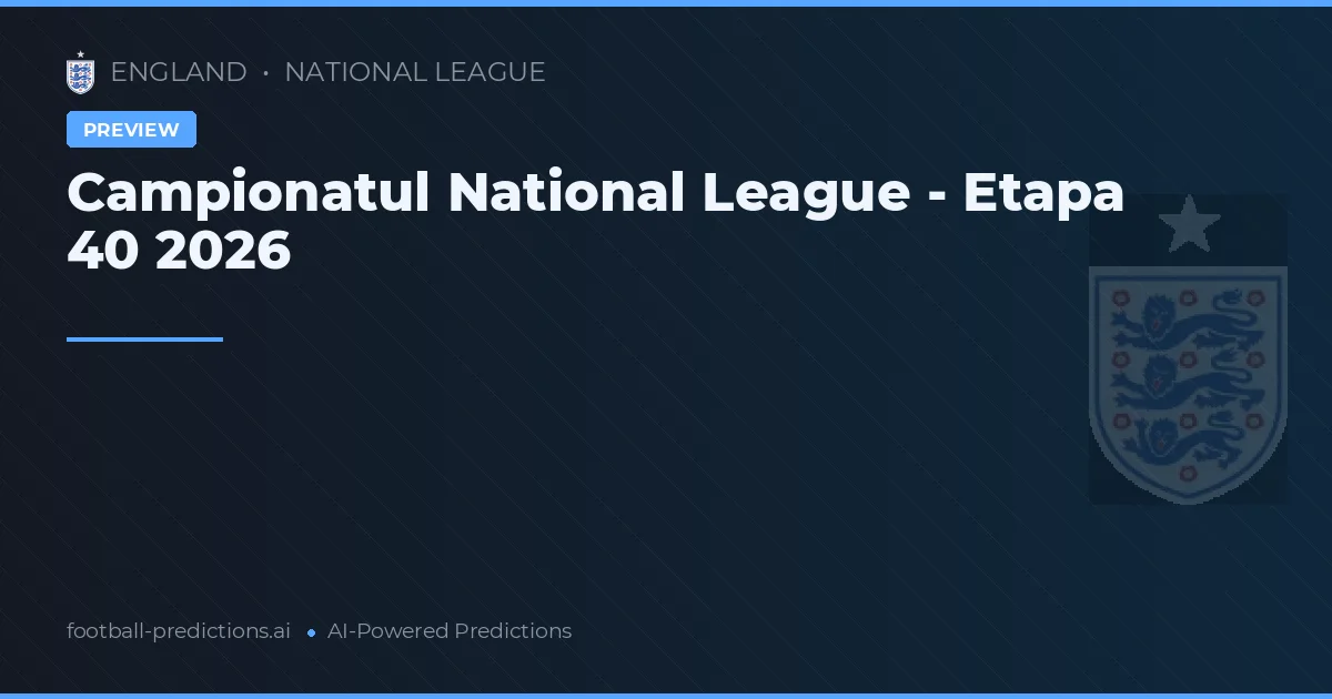 Campionatul National League - Etapa 40 2026