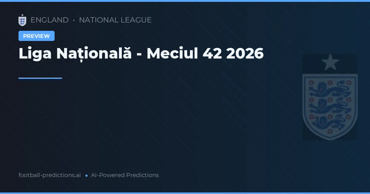 Liga Națională - Meciul 42 2026