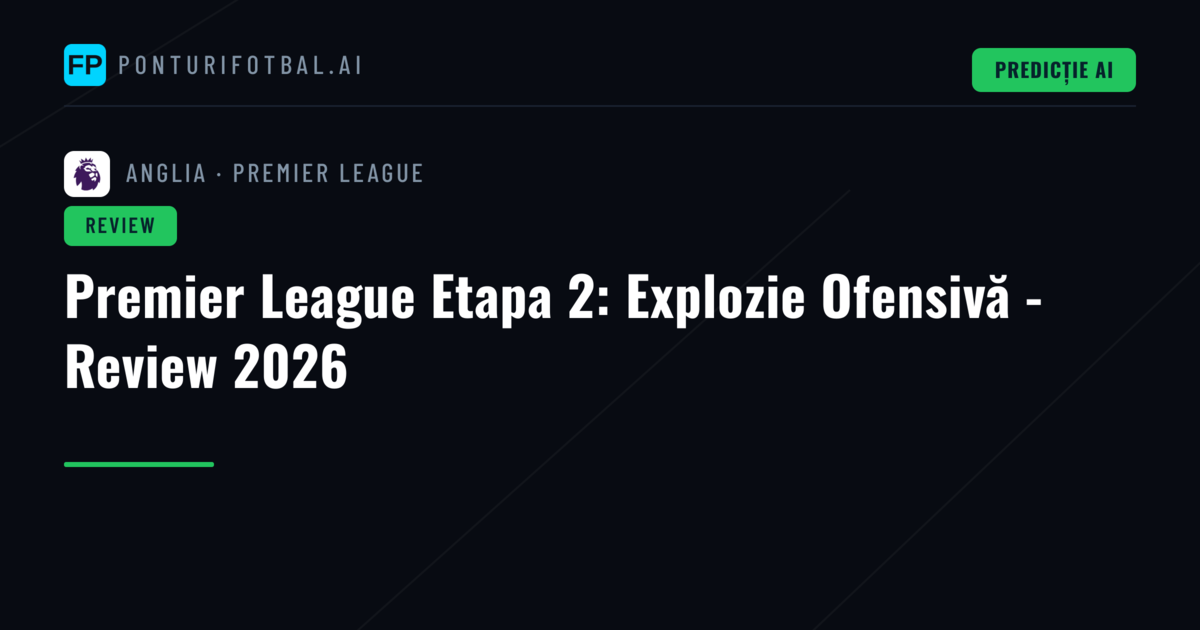 Premier League Etapa 2: Explozie Ofensivă - Review 2026