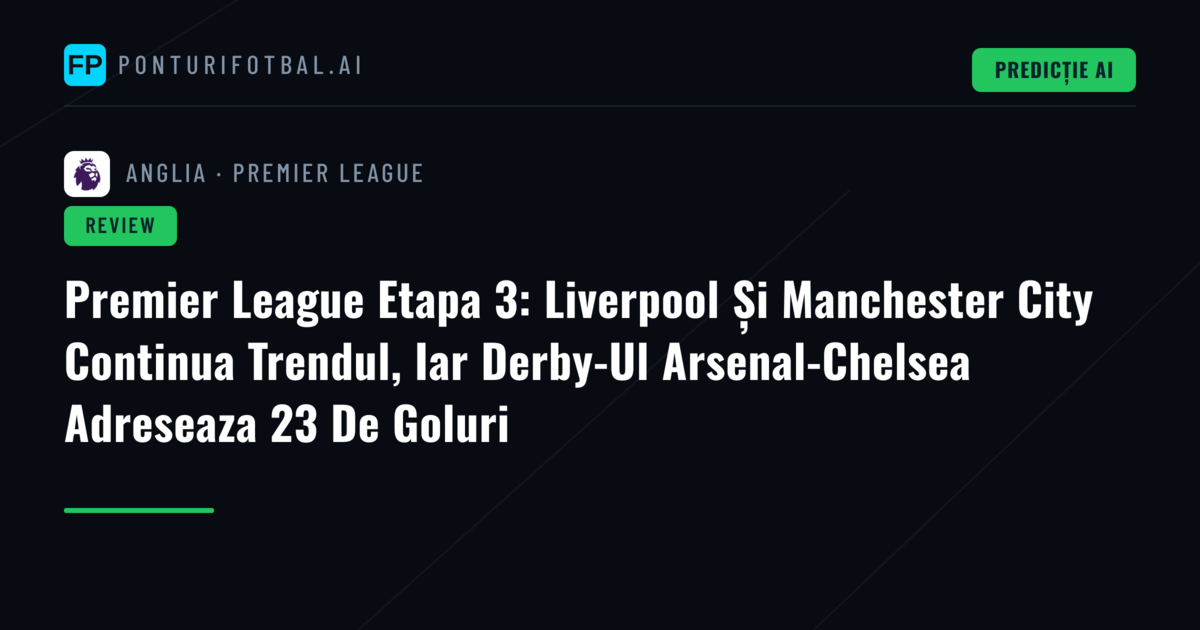 Premier League Etapa 3: Liverpool Și Manchester City Continua Trendul, Iar Derby-Ul Arsenal-Chelsea Adreseaza 23 De Goluri