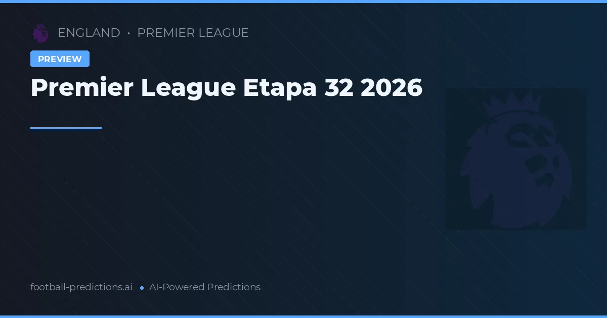 Premier League Etapa 32 2026