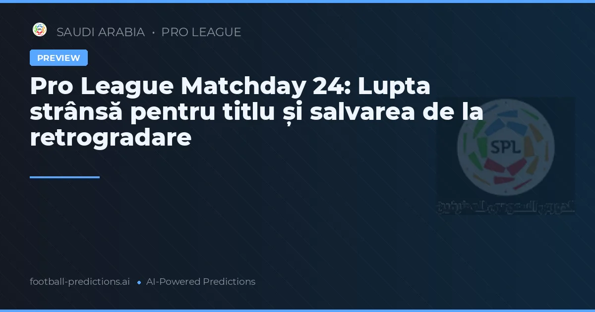 Pro League Matchday 24: Lupta strânsă pentru titlu și salvarea de la retrogradare