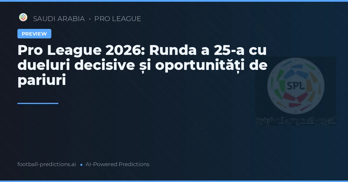 Pro League 2026: Runda a 25-a cu dueluri decisive și oportunități de pariuri