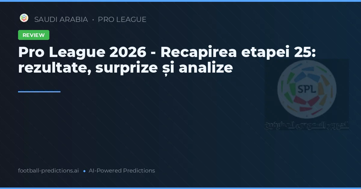 Pro League 2026 - Recapirea etapei 25: rezultate, surprize și analize