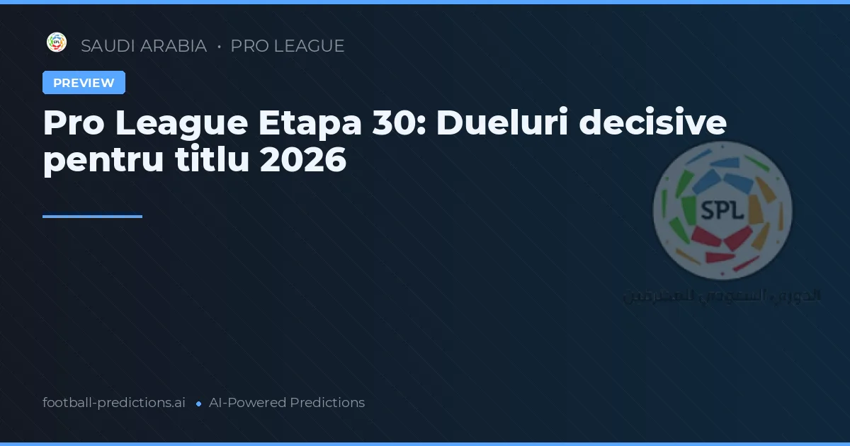 Pro League Etapa 30: Dueluri decisive pentru titlu 2026