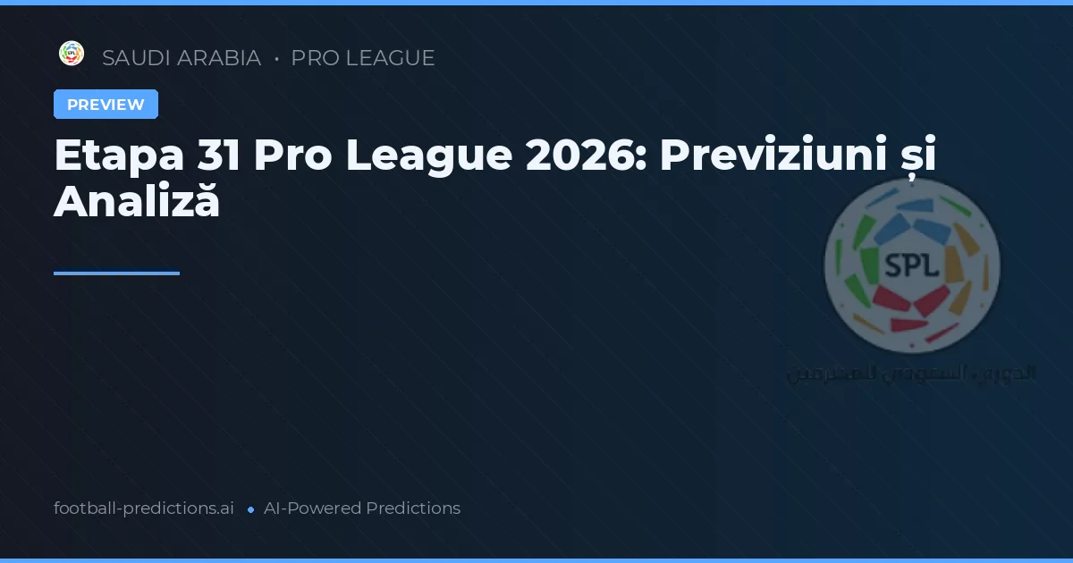 Etapa 31 Pro League 2026: Previziuni și Analiză